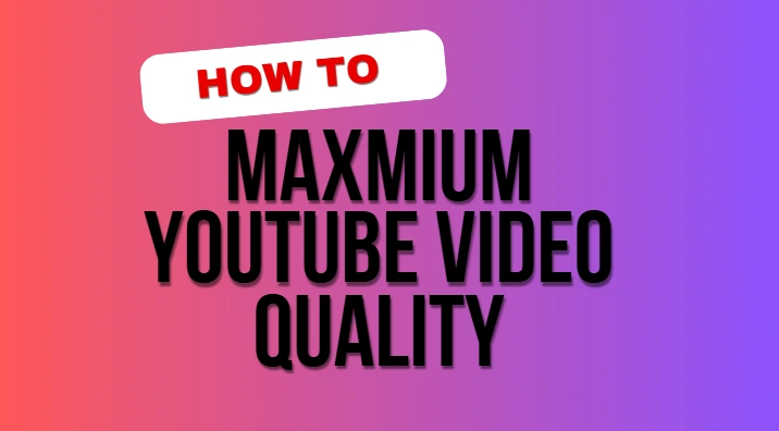 maxmium youtube video quality