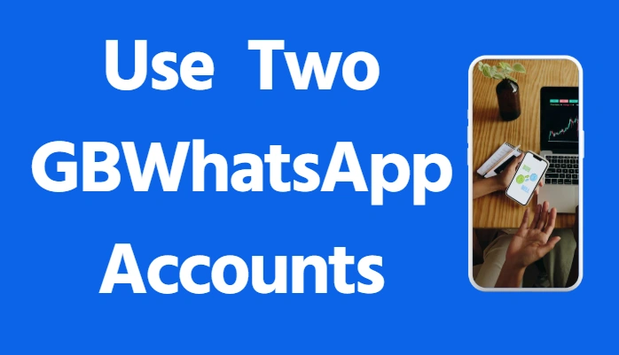 How to Use Two GB WhatsApp Accounts on One Phone?