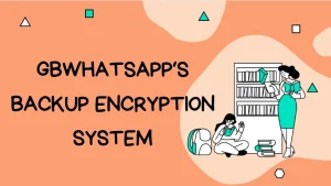 Why GBWhatsApp’s Backup Encryption System Deserves More Attention