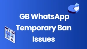 GB WhatsApp Temporary Ban Issues – Causes, Fixes, & Prevention Tips